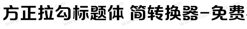 方正拉勾标题体 简转换器字体转换